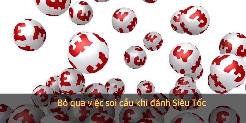 Bỏ qua việc soi cầu khi đánh Siêu Tốc