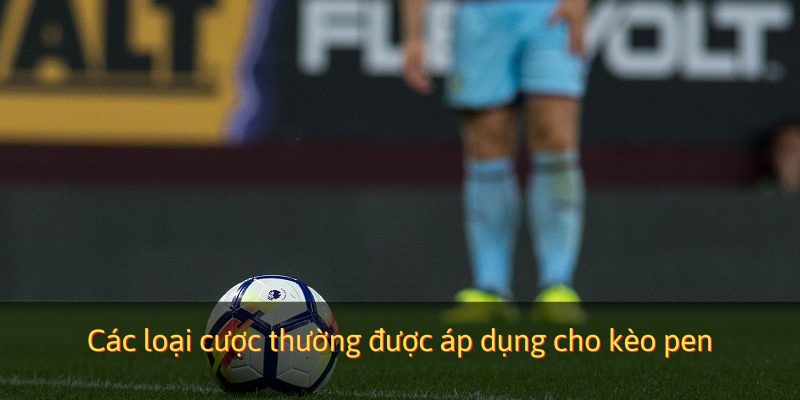 Các loại cược thường được áp dụng cho penalty