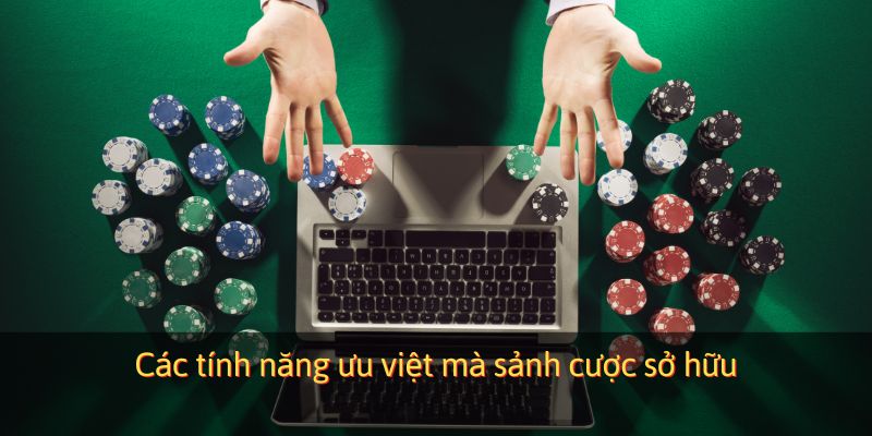 Các tính năng ưu việt mà sảnh cược sở hữu