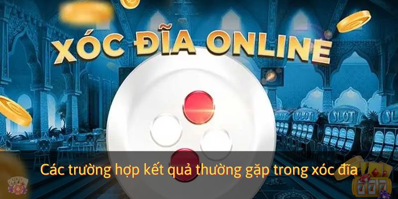 Các trường hợp kết quả thường gặp trong xóc đĩa
