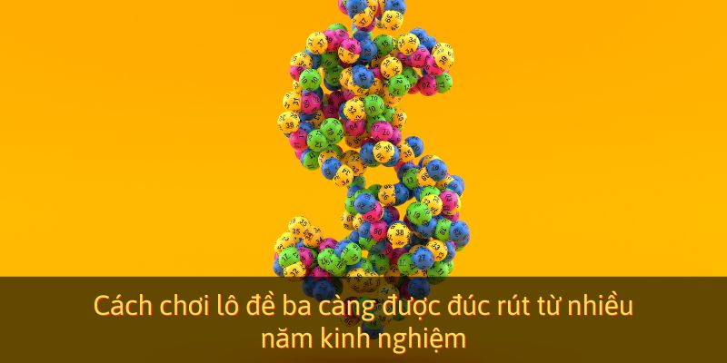 Cách chơi lô đề ba càng được đúc rút từ nhiều năm kinh nghiệm