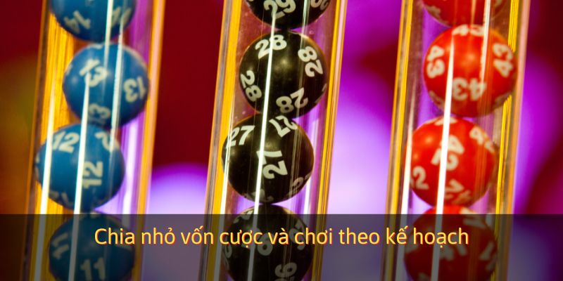 Chia nhỏ vốn cược và chơi theo kế hoạch