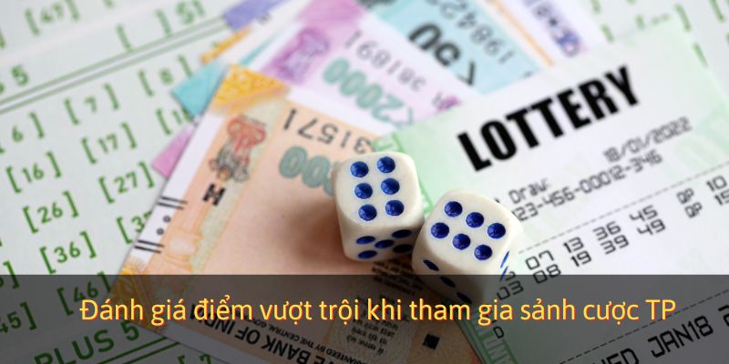 Đánh giá điểm vượt trội khi tham gia sảnh cược TP