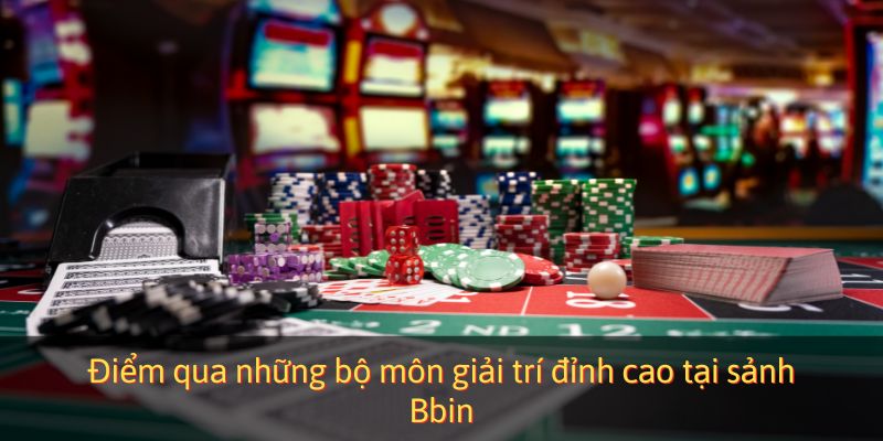 Điểm qua những bộ môn giải trí đỉnh cao tại sảnh BBIN