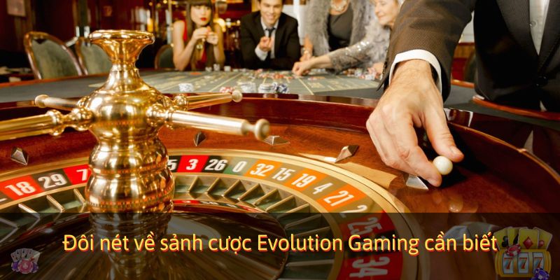 Đôi nét về sảnh cược Evolution Gaming cần biết