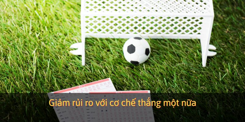 Giảm rủi ro với cơ chế thắng một nữa