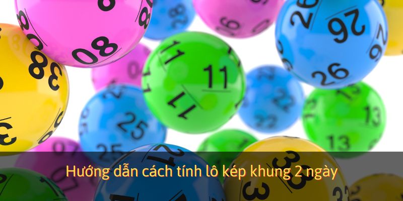Hướng dẫn cách tính lô kép khung 2 ngày