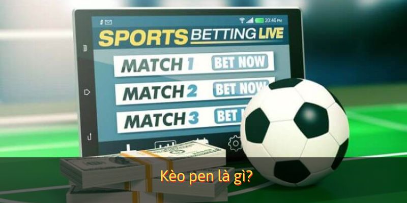 Kèo pen là gì?