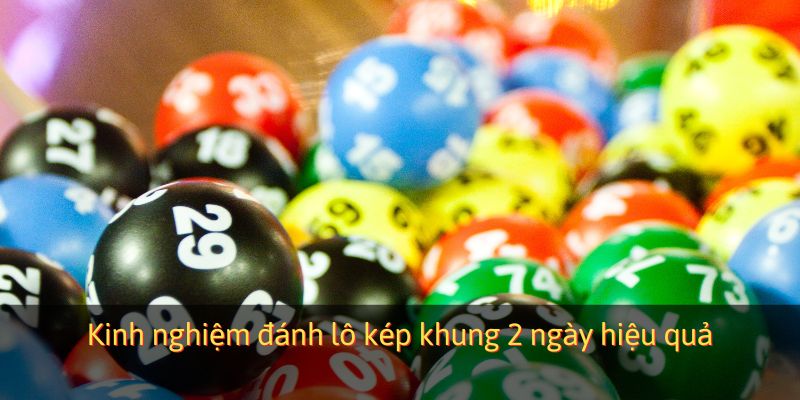 Kinh nghiệm đánh lô kép khung 2 ngày hiệu quả
