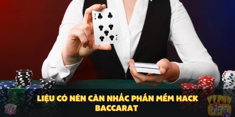 Liệu có nên cân nhắc phần mềm hack Baccarat