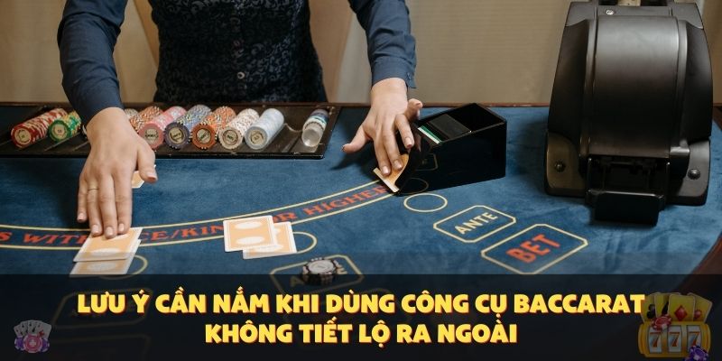 Lưu ý cần nắm khi dùng công cụ Baccarat không tiết lộ ra ngoài