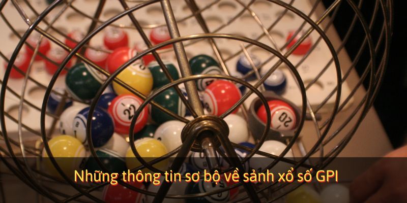 Những thông tin sơ bộ về sảnh xổ số GPI
