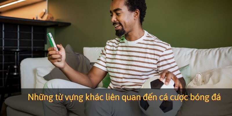 Những từ vựng khác liên quan đến cá cược bóng đá