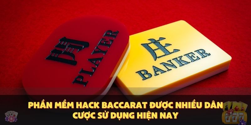 Phần mềm hack Baccarat được nhiều dân cược sử dụng hiện nay