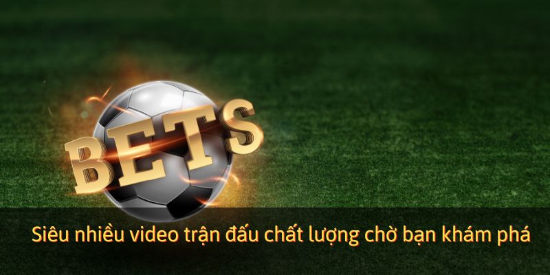 Siêu nhiều video trận đấu chất lượng chờ bạn khám phá