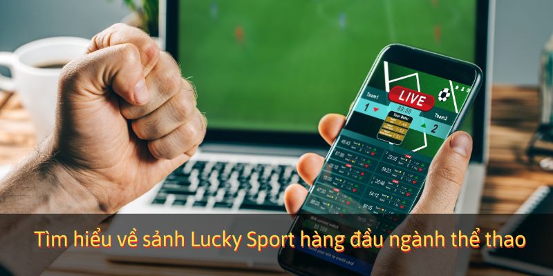 Tìm hiểu về sảnh Lucky Sport hàng đầu ngành thể thao