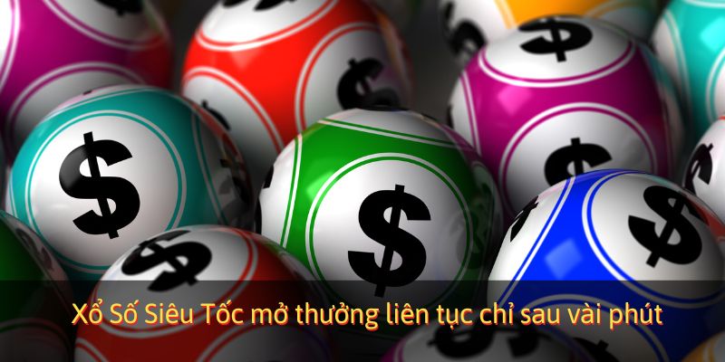Xổ Số Siêu Tốc mở thưởng liên tục chỉ sau vài phút